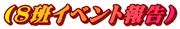 （８班イベント報告） 
